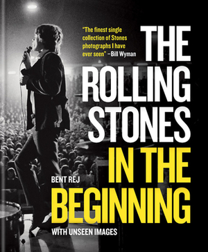 The Rolling Stones in the Beginning: With Unseen Images by Bent Rej