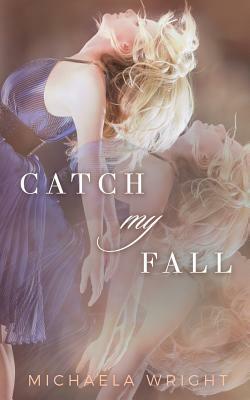 Catch My Fall by Michaela Wright