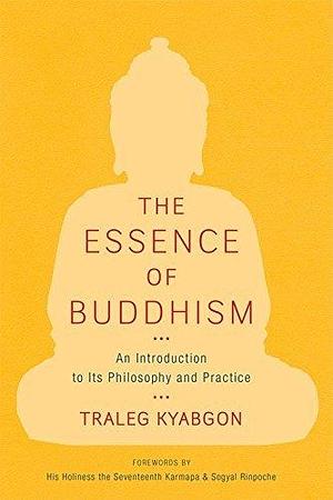 The Essence of Buddhism : An Introduction to Its Philosophy and Practice by Traleg Kyabgon, Traleg Kyabgon