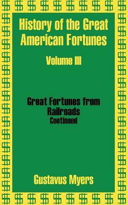 History of the Great American Fortunes (Volume Three) by Gustavus Myers