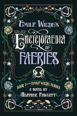 Emily Wilde's Encyclopaedia of Faeries: Book 1 of the Emily Wilde Series by Heather Fawcett