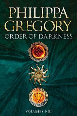 Order of Darkness Volumes I-III: Changeling; Stormbringers; Fools' Gold by Philippa Gregory