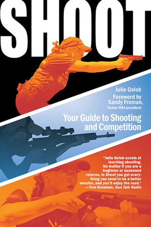 Shoot: Your Guide to Shooting and Competition by Julie Golob