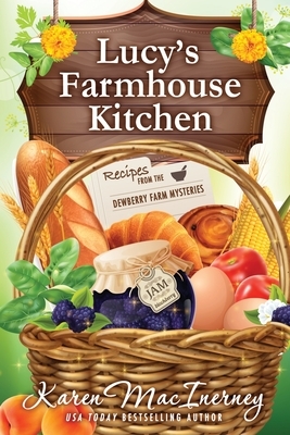 Lucy's Farmhouse Kitchen: Recipes from the Dewberry Farm Mysteries by Karen MacInerney