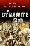 The Dynamite Club: How a bombing in Fin-de-Siecle Paris Ignited the Age of Modern Terror by John Merriman