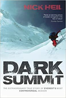 Dark Summit: The Extraordinary True Story of Everest's Most Controversial Season by Nick Heil