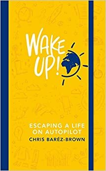 Wake Up!: Escaping a Life on Autopilot by Chris Baréz-Brown