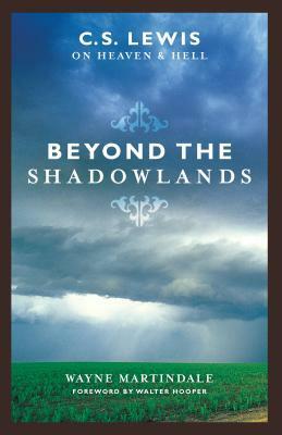 Beyond the Shadowlands: C.S. Lewis on Heaven & Hell by Wayne Martindale, Walter Hooper