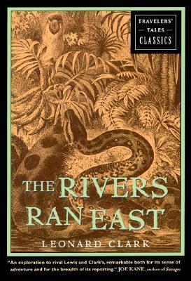 The Rivers Ran East: Travelers' Tales Classics by Leonard Clark