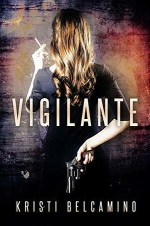 Vigilante by Kristi Belcamino