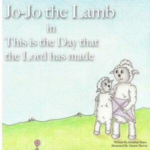 Jo-Jo the Lamb: This is the Day that the Lord has made by Jonathan Bates