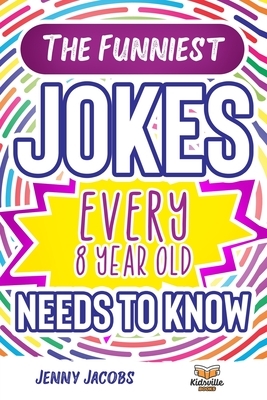 The Funniest Jokes EVERY 8 Year Old Needs to Know: 500 Awesome Jokes, Riddles, Knock Knocks, Tongue Twisters & Rib Ticklers For 8 Year Old Children by Kidsville Books, Jenny Jacobs