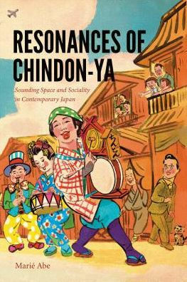 Resonances of Chindon-ya: Sounding Space and Sociality in Contemporary Japan (Music / Culture) by Marie Abe