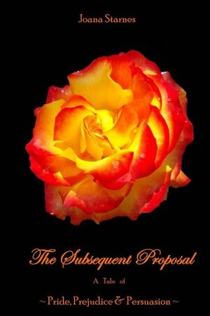 The Subsequent Proposal: A Tale of Pride, Prejudice & Persuasion by Joana Starnes