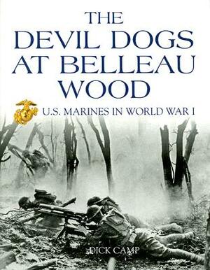 The Devil Dogs at Belleau Wood: U.S. Marines in World War I by Dick Camp