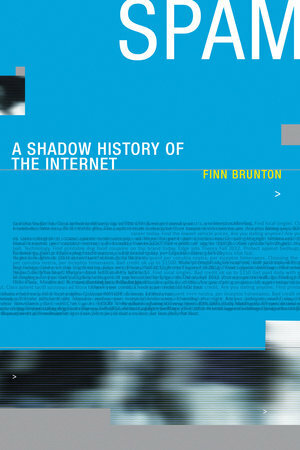 Spam: A Shadow History of the Internet by Finn Brunton