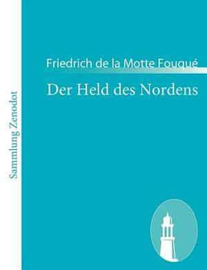 Der Held des Nordens: In drei Theilen by Friedrich de la Motte Fouqué