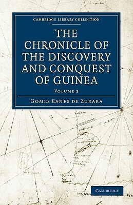 The Chronicle of the Discovery and Conquest of Guinea by Gomes Eanes De Zurara, Zurara Gomes Eanes De