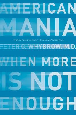 American Mania: When More Is Not Enough by Peter C. Whybrow