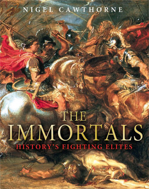 The Immortals: History's Fighting Elites by Nigel Cawthorne