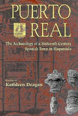 Puerto Real: The Archaeology of a Sixteenth-Century Spanish Town in Hispaniola by 