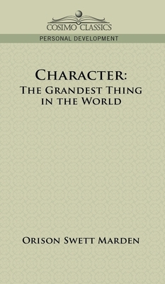 Character: The Grandest Thing in the World by Orison Swett Marden