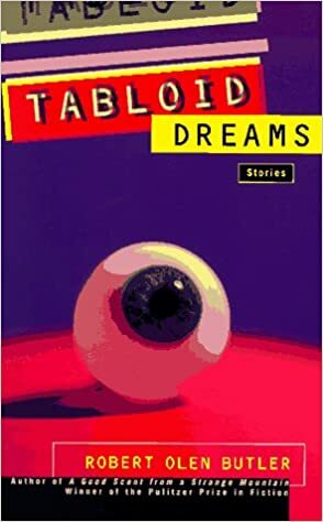 Tabloid Dreams by Robert Olen Butler