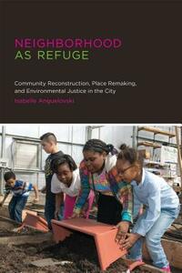 Neighborhood as Refuge: Community Reconstruction, Place Remaking, and Environmental Justice in the City by Isabelle Anguelovski