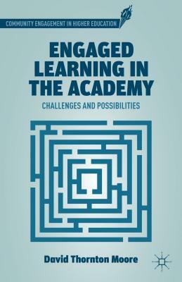 Engaged Learning in the Academy: Challenges and Possibilities by D. Moore