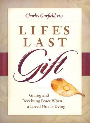 Life's Last Gift: Giving and Receiving Peace When a Loved One Is Dying by Charles Garfield