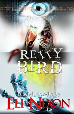 Pretty Bird: A Sci-Fi Novella by Eli Nixon