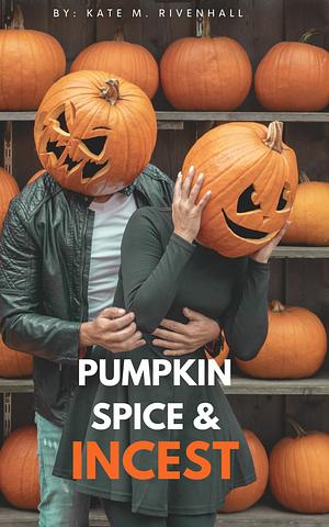 Pumpkin Spice & Incest by Kate Rivenhall