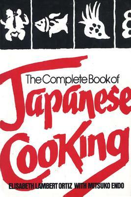 The Complete Book of Japanese Cooking by Elisabeth Lambert Ortiz, Mitsuko Endo