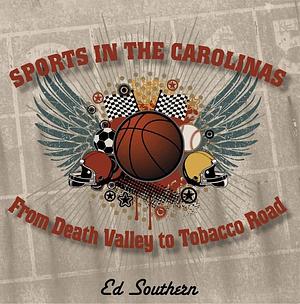 Sports in the Carolinas: From Death Valley to Tobacco Road by Ed Southern