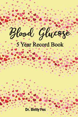 Blood Glucose 5 Year Record Book: Diabetes Blood Sugar and Insulin Logbook (Volume 4) by Betty Fox