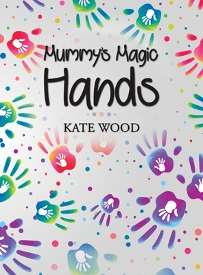 Mummy's Magic Hands by Kate Wood