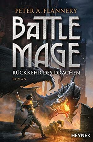 Battle Mage: Rückkehr des Drachen by Peter A. Flannery, Bernhard Stäber