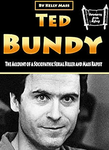 Ted Bundy: The Account of a Sociopathic Serial Killer and Mass Rapist by Kelly Mass