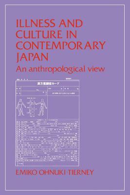 Illness and Culture in Contemporary Japan: An Anthropological View by Emiko Ohnuki-Tierney