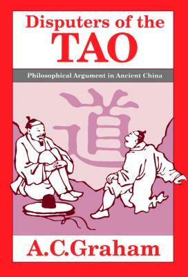 Disputers of the Tao: Philosophical Argument in Ancient China by A. C. Graham