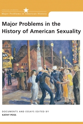 Major Problems in the History of American Sexuality: Documents and Essays by Kathy Peiss