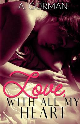 Love, With All My Heart by A. Gorman