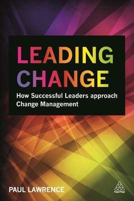 Leading Change: How Successful Leaders Approach Change Management by Paul Lawrence