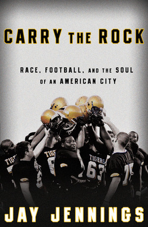Carry the Rock: Race, Football, and the Soul of an American City by Jay Jennings