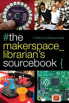 The Makerspace Librarian's Sourcebook by Ellyssa Kroski