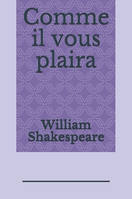 Comme il vous plaira: une comédie de William Shakespeare écrite en 1599, initialement publiée dans le Premier Folio, en 1623. by William Shakespeare