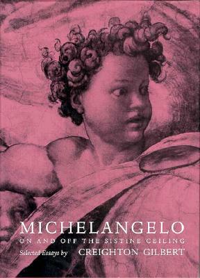 Michelangelo: On and Off the Sistine Ceiling by Creighton Gilbert