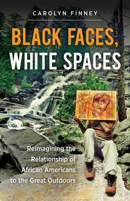 Black Faces, White Spaces: Reimagining the Relationship of African Americans to the Great Outdoors by Carolyn Finney