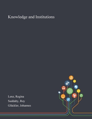 Knowledge and Institutions by Roy Suddaby, Johannes Glückler, Regina Lenz