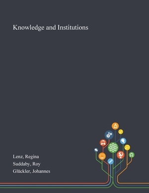 Knowledge and Institutions by Johannes Glückler, Regina Lenz, Roy Suddaby